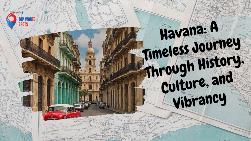 Havana: A Timeless Journey Through History, Culture, and Vibrancy