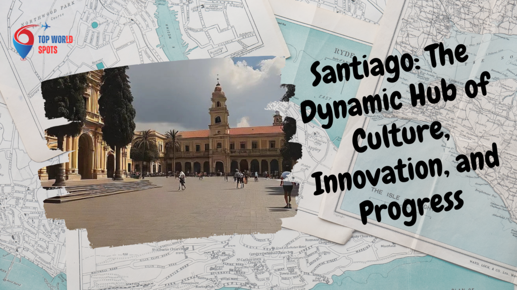 Santiago: The Dynamic Hub of Culture, Innovation, and Progress